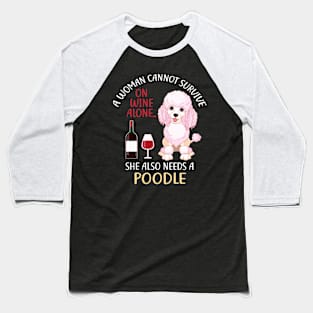 A Woman Cannot Survive On Wine Alone Poodle Dog Lovers Baseball T-Shirt